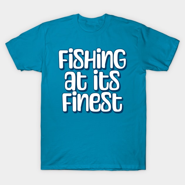 Fishing Quotes - Fishing At Its Finest T-Shirt by Aome Art